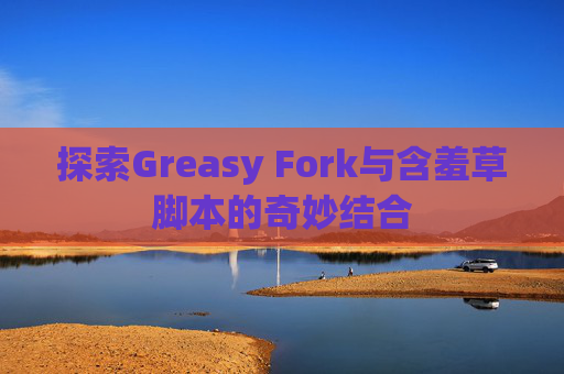 探索Greasy Fork与含羞草脚本的奇妙结合